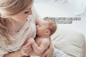 Süt Gelmeyen Memede Ne Yapmalı?
