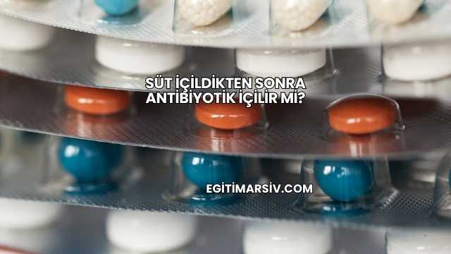 Süt İçildikten Sonra Antibiyotik İçilir mi?