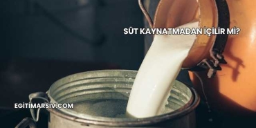 Süt Kaynatmadan İçilir mi?