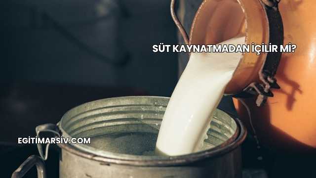 Süt Kaynatmadan İçilir mi?