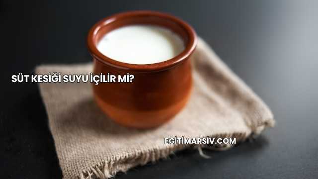Süt Kesiği Suyu İçilir mi?