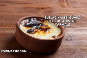 Sütlaç Kasesi Güveci İlk Kullanımı Ne Yapmalı?
