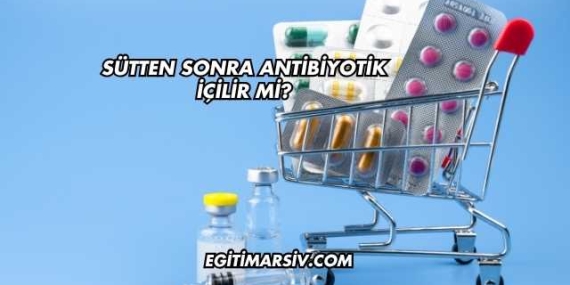 Sütten Sonra Antibiyotik İçilir mi?