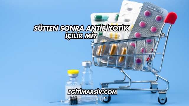 Sütten Sonra Antibiyotik İçilir mi?