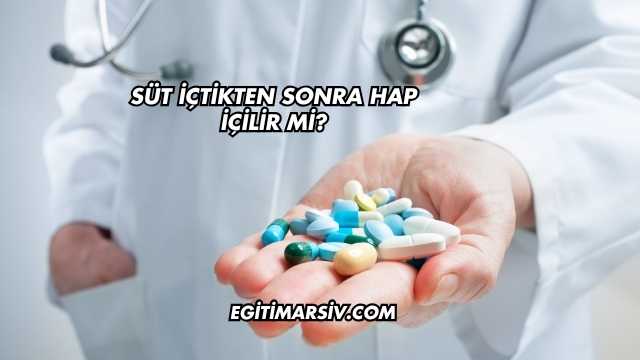 Süt İçtikten Sonra Hap İçilir mi?