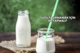 Sütü Taşırmamak İçin Ne Yapmalı?