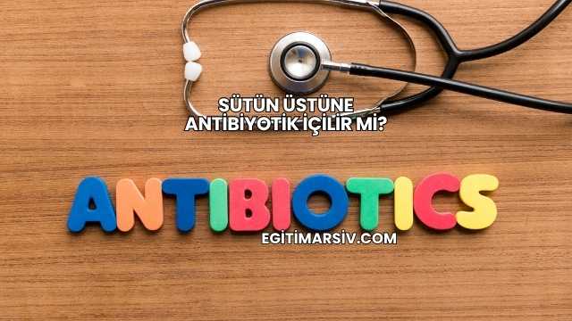 Sütün Üstüne Antibiyotik İçilir mi?