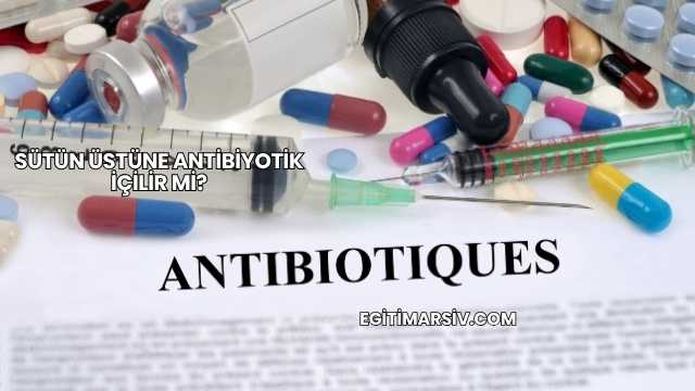 Sütün Üstüne Antibiyotik İçilir mi?