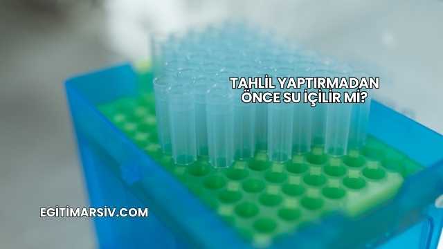 Tahlil Yaptırmadan Önce Su İçilir mi?