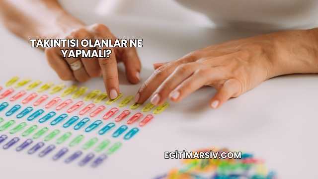 Takıntısı Olanlar Ne Yapmalı?