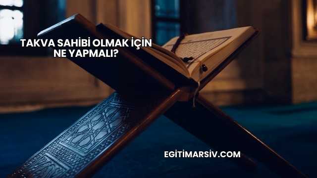 Takva Sahibi Olmak İçin Ne Yapmalı?