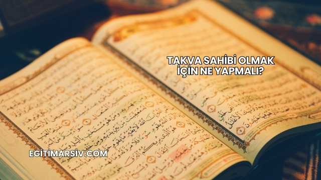 Takva Sahibi Olmak İçin Ne Yapmalı?
