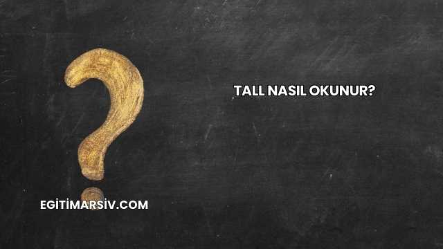 Tall Nasıl Okunur?