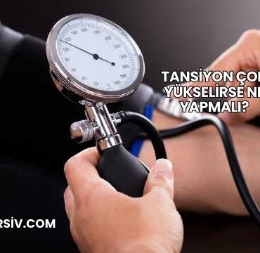 Tansiyon Çok Yükselirse Ne Yapmalı?