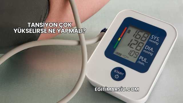 Tansiyon Çok Yükselirse Ne Yapmalı?