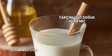 Tarçınlı Süt Soğuk İçilir mi?