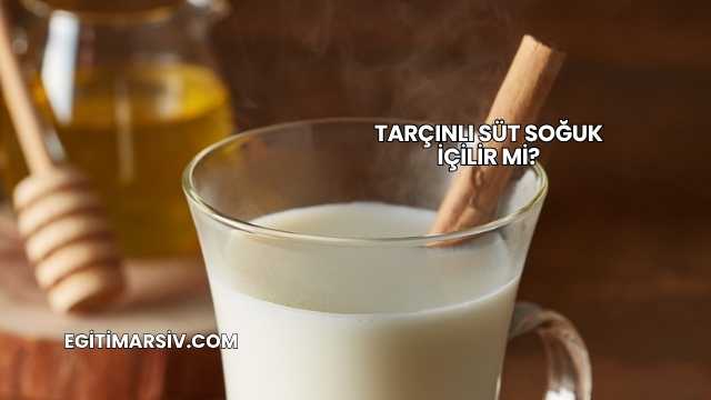 Tarçınlı Süt Soğuk İçilir mi?