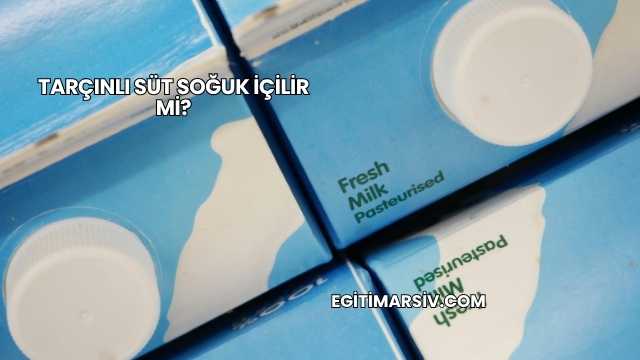 Tarçınlı Süt Soğuk İçilir mi?