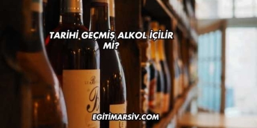 Tarihi Geçmiş Alkol İçilir mi?