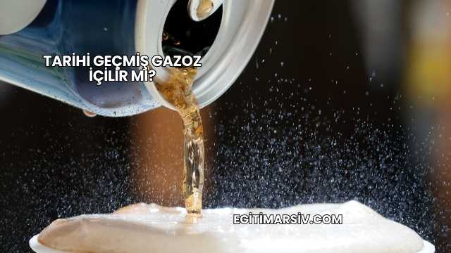 Tarihi Geçmiş Gazoz İçilir mi?