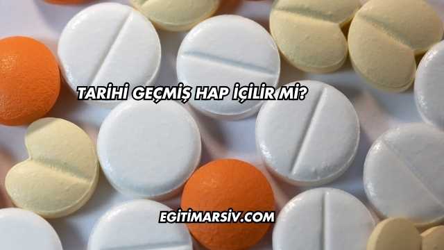 Tarihi Geçmiş Hap İçilir mi?