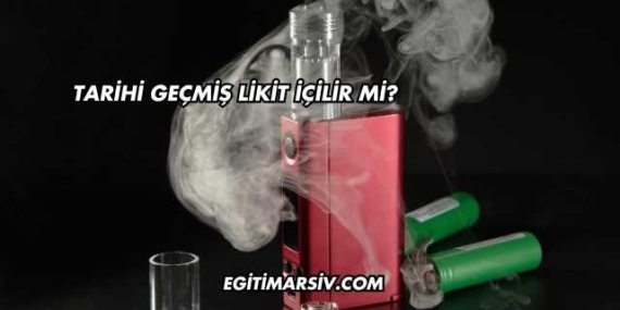 Tarihi Geçmiş Likit İçilir mi?