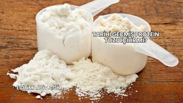 Tarihi Geçmiş Protein Tozu İçilir mi?