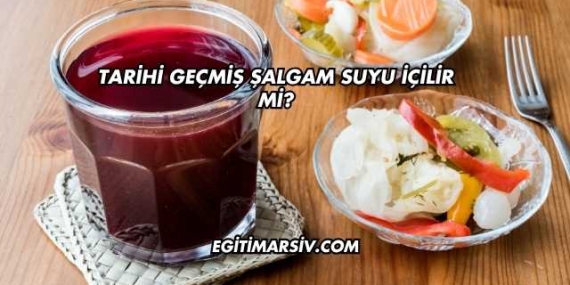 Tarihi Geçmiş Şalgam Suyu İçilir mi?