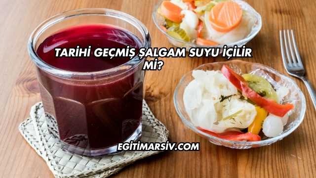 Tarihi Geçmiş Şalgam Suyu İçilir mi?