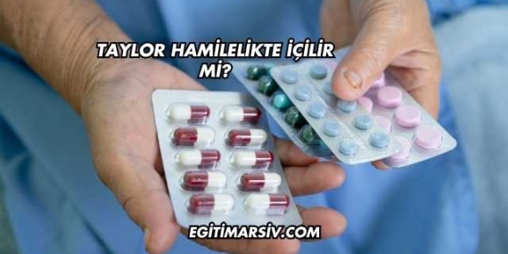 Taylor Hamilelikte İçilir mi?