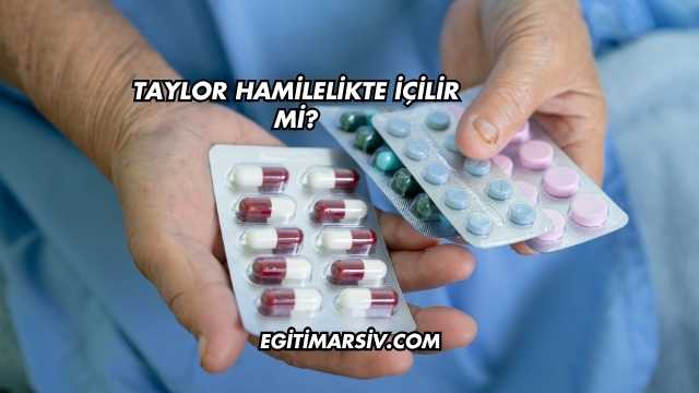 Taylor Hamilelikte İçilir mi?