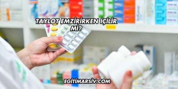 Taylot Emzirirken İçilir mi?