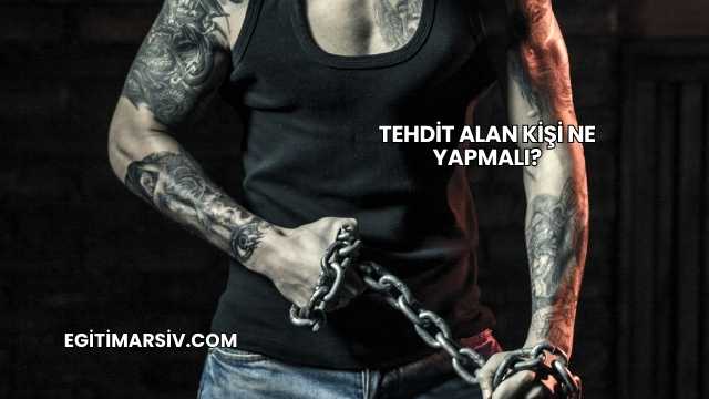 Tehdit Alan Kişi Ne Yapmalı?