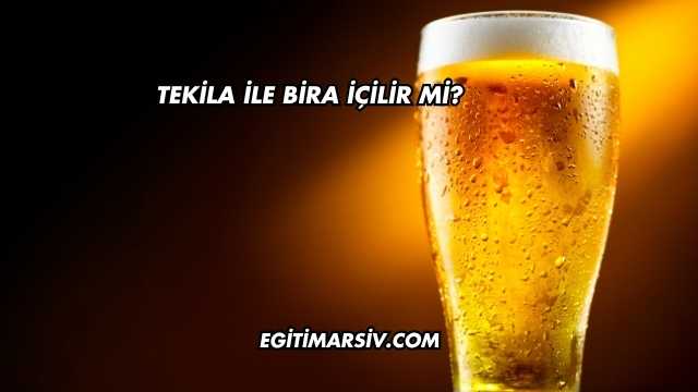 Tekila İle Bira İçilir mi?
