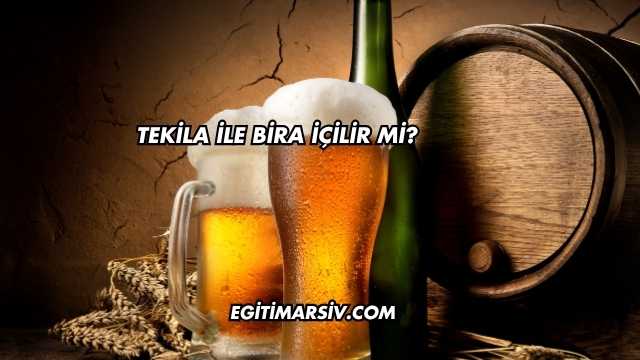 Tekila İle Bira İçilir mi?