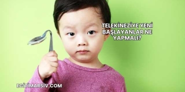 Telekineziye Yeni Başlayanlar Ne Yapmalı?