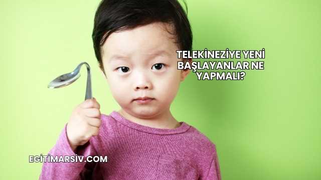 Telekineziye Yeni Başlayanlar Ne Yapmalı?