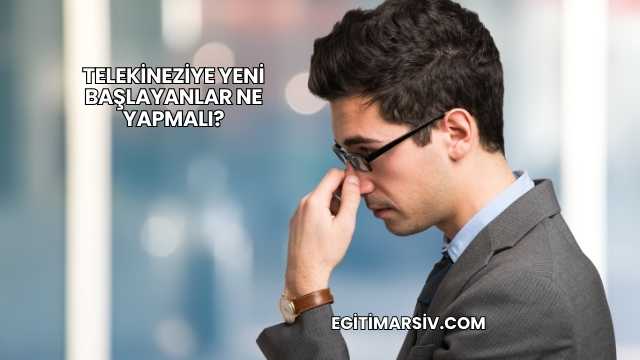 Telekineziye Yeni Başlayanlar Ne Yapmalı?
