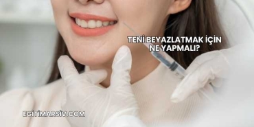Teni Beyazlatmak İçin Ne Yapmalı?