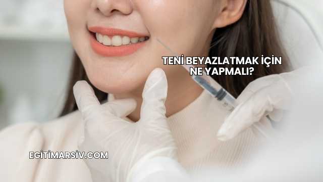 Teni Beyazlatmak İçin Ne Yapmalı?
