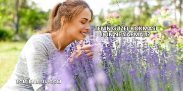 Tenin Güzel Kokması İçin Ne Yapmalı?