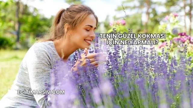 Tenin Güzel Kokması İçin Ne Yapmalı?