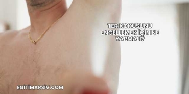 Ter Kokusunu Engellemek İçin Ne Yapmalı?