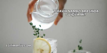 Teravih Namazı Arasında Su İçilir mi?