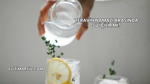 Teravih Namazı Arasında Su İçilir mi?