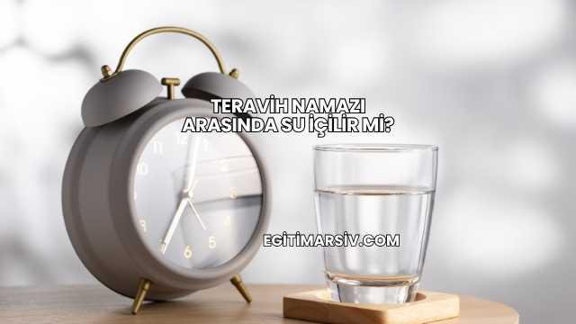 Teravih Namazı Arasında Su İçilir mi?