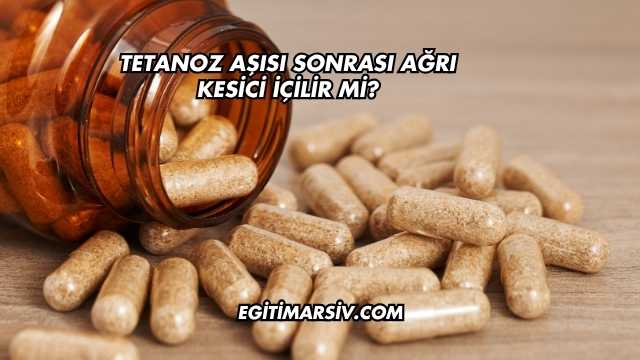 Tetanoz Aşısı Sonrası Ağrı Kesici İçilir mi?