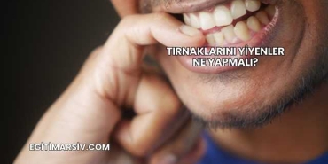 Tırnaklarını Yiyenler Ne Yapmalı?