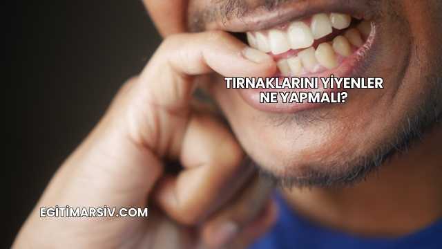 Tırnaklarını Yiyenler Ne Yapmalı?