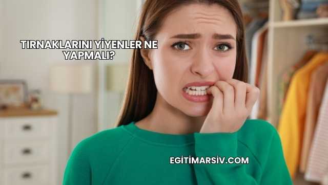 Tırnaklarını Yiyenler Ne Yapmalı?
